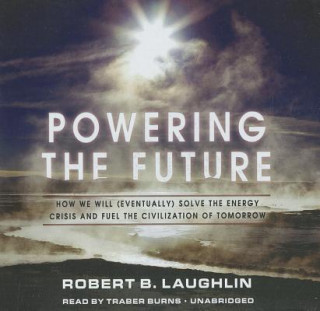 Hanganyagok Powering the Future: How We Will (Eventually) Solve the Energy Crisis and Fuel the Civilization of Tomorrow Robert B. Laughlin