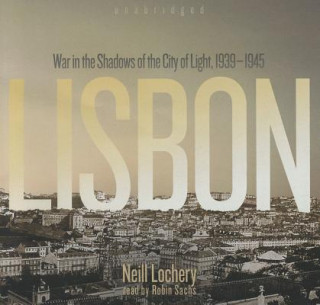 Audio Lisbon: War in the Shadows of the City of Light, 1939-1945 Neill Lochery