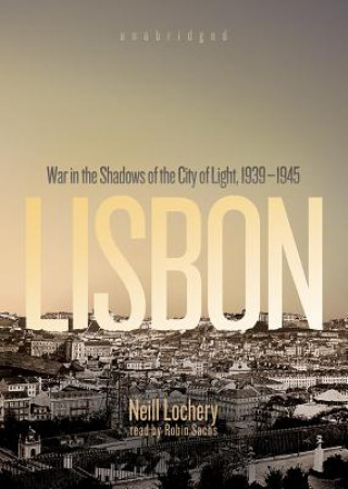 Hanganyagok Lisbon: War in the Shadows of the City of Light, 1939-45 Neill Lochery