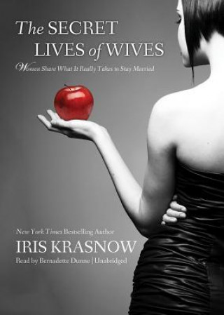 Audio The Secret Lives of Wives: Women Share What It Really Takes to Stay Married Iris Krasnow