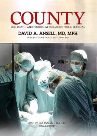 Audio County: Life, Death, and Politics at Chicago's Public Hospital David A. Ansell