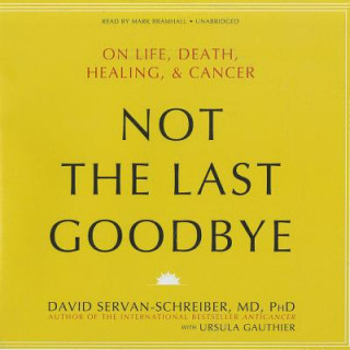 Audio Not the Last Goodbye: On Life, Death, Healing, & Cancer David Servan-Schreiber