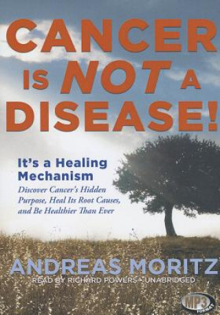 Digital Cancer Is Not a Disease!: It's a Healing Mechanism: Discover Cancer's Hidden Purpose, Heal Its Root Causes, and Be Healthier Than Ever Andreas Moritz