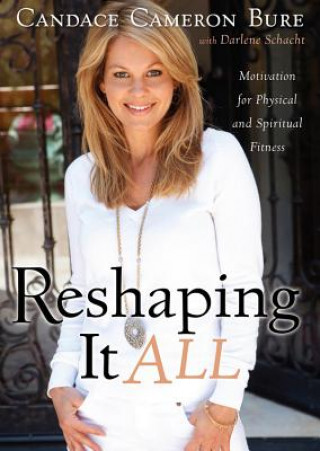 Digital Reshaping It All: Motivation for Physical and Spiritual Fitness Candace Cameron Bure