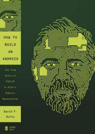 Audio How to Build an Android: The True Story of Philip K. Dick's Robotic Resurrection David F. Duffy
