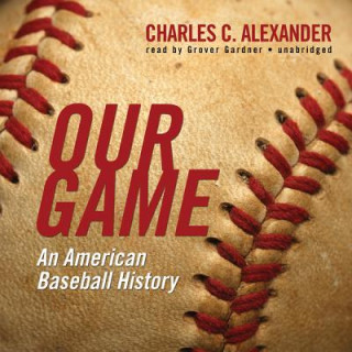 Digital Our Game: An American Baseball History Charles C. Alexander