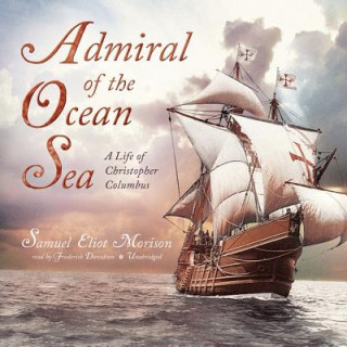 Audio Admiral of the Ocean Sea: A Life of Christopher Columbus Samuel Eliot Morison