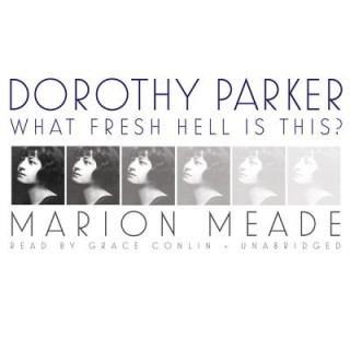 Digital Dorothy Parker: What Fresh Hell Is This? Marion Meade