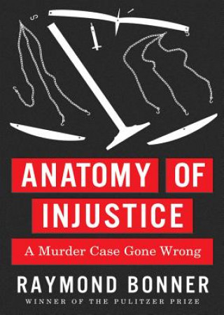 Hanganyagok Anatomy of Injustice: A Murder Case Gone Wrong Raymond Bonner