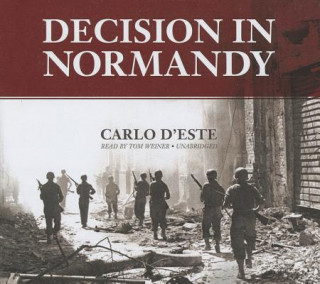 Hanganyagok Decision in Normandy Carlo D'Este