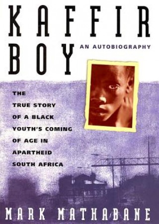 Digital Kaffir Boy: The True Story of a Black Youth's Coming of Age in Apartheid South Africa Mark Mathabane