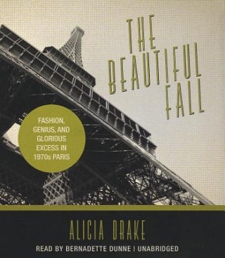 Hanganyagok The Beautiful Fall: Fashion, Genius, and Glorious Excess in 1970s Paris Alicia Drake