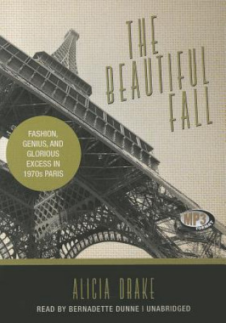 Digital The Beautiful Fall: Fashion, Genius, and Glorious Excess in 1970s Paris Alicia Drake