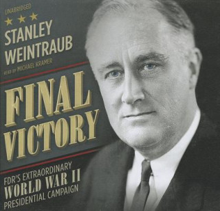 Audio Final Victory: FDR's Remarkable World War II Presidential Campaign Stanley Weintraub