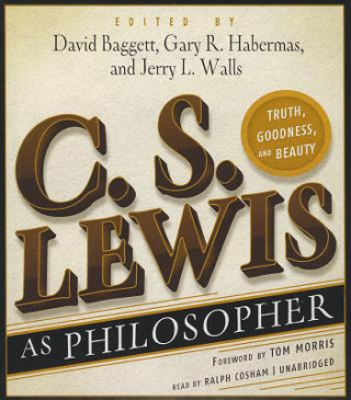 Audio C. S. Lewis as Philosopher: Truth, Goodness, and Beauty David Baggett