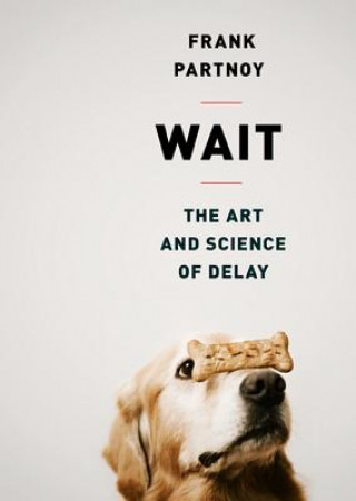 Hanganyagok Wait: The Art and Science of Delay Frank Partnoy