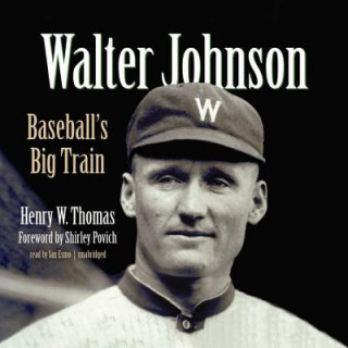 Audio Walter Johnson: Baseball's Big Train Henry W. Thomas