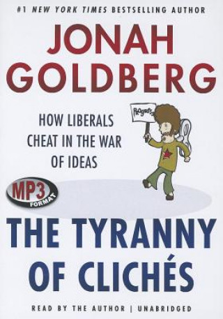 Digital The Tyranny of Cliches: How Liberals Cheat in the War of Ideas Jonah Goldberg