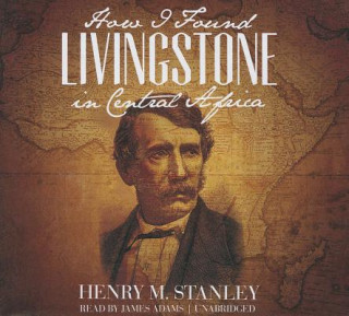 Audio How I Found Livingstone in Central Africa Henry M. Stanley