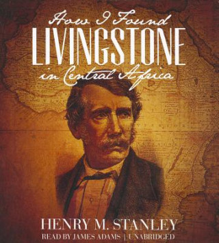 Audio How I Found Livingstone in Central Africa Henry M. Stanley