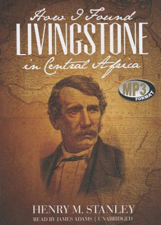 Digital How I Found Livingstone in Central Africa Henry M. Stanley