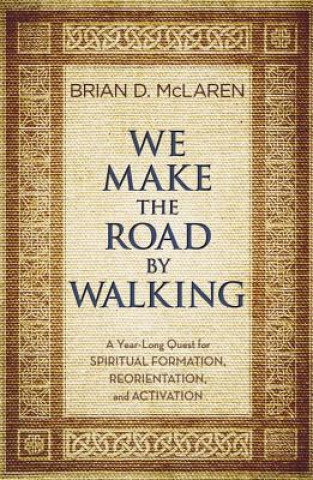 Kniha We Make the Road by Walking: A Year-Long Quest for Spiritual Formation, Reorientation, and Activation Brian D. McLaren