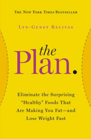 Carte The Plan: Eliminate the Surprising "Healthy" Foods That Are Making You Fat--And Lose Weight Fast Lyn-Genet Recitas