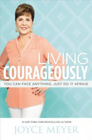 Könyv Living Courageously: You Can Face Anything, Just Do It Afraid Joyce Meyer