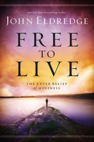 Kniha Free to Live: The Utter Relief of Holiness John Eldredge