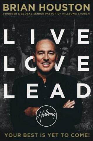 Könyv Live Love Lead: Your Best Is Yet to Come! Brian Houston