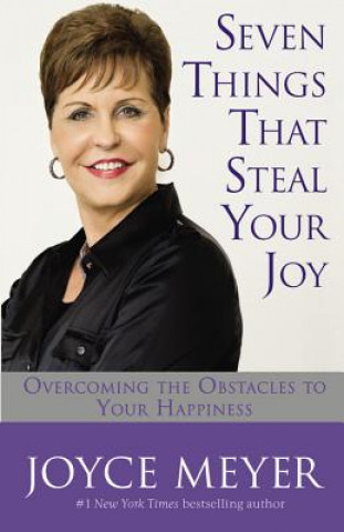 Carte Seven Things That Steal Your Joy: Overcoming the Obstacles to Your Happiness Joyce Meyer