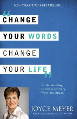 Книга Change Your Words, Change Your Life: Understanding the Power of Every Word You Speak Joyce Meyer