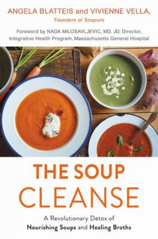 Carte The Soup Cleanse: A Revolutionary Detox of Nourishing Soups and Healing Broths from the Founders of Soupure Angela Blatteis