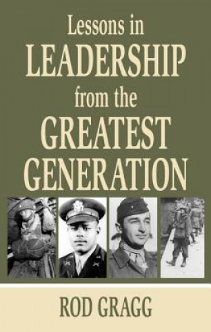 Kniha Lessons in Leadership from the Greatest Generation Rod Gragg