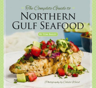 Książka Complete Guide to Northern Gulf Seafood, The Tom Bailey