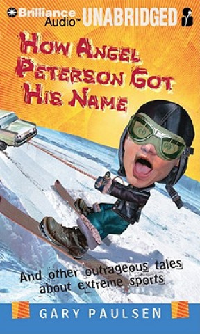 Audio How Angel Peterson Got His Name: And Other Outrageous Tales about Extreme Sports Gary Paulsen