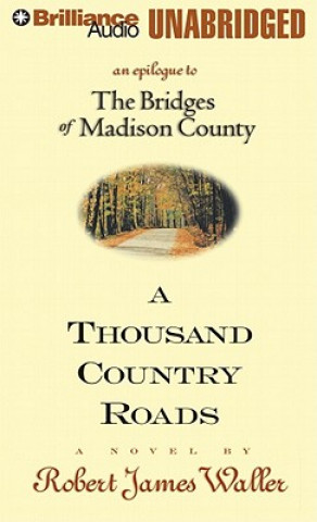 Audio A Thousand Country Roads: An Epilogue to the Bridges of Madison County Robert James Waller