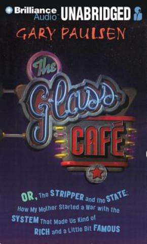 Audio The Glass Cafe: Or the Stripper and the State; How My Mother Started a War with the System That Made Us Kind of Rich and a Little Bit Gary Paulsen