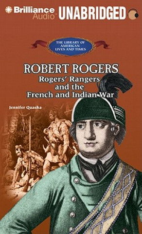 Audio Robert Rogers: Rogers' Rangers and the French and Indian War Jennifer Quasha