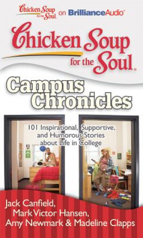 Audio Chicken Soup for the Soul: Campus Chronicles: 101 Inspirational, Supportive, and Humorous Stories about Life in College Jack Canfield