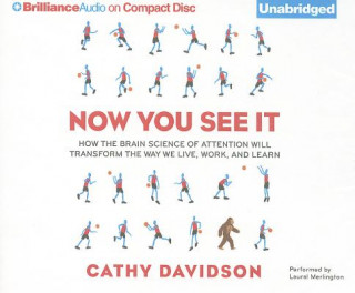 Audio Now You See It: How the Brain Science of Attention Will Transform the Way We Live, Work, and Learn Cathy N. Davidson