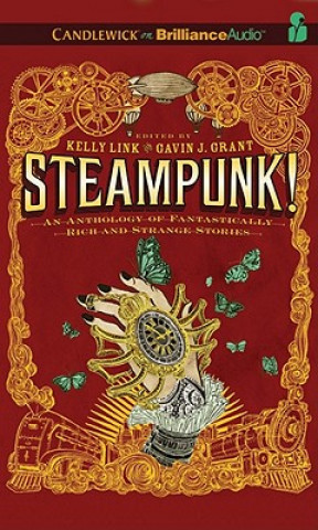 Audio Steampunk! an Anthology of Fantastically Rich and Strange Stories Kelly Link and Gavin J. Grant Editors