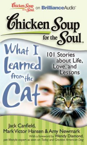 Audio  Chicken Soup for the Soul: What I Learned from the Cat: 101 Stories about Life, Love, and Lessons Canfield Mark Victor Hansen &. Amy Newma