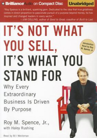Audio It's Not What You Sell, It's What You Stand for: Why Every Extraordinary Business Is Driven by Purpose Roy M. Spence
