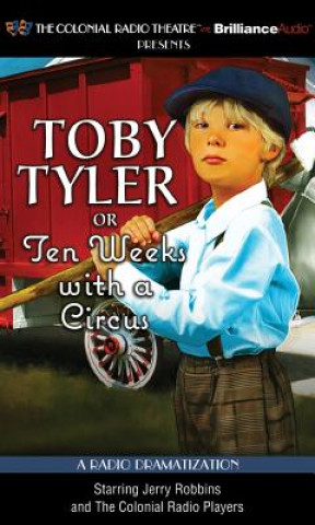 Audio Toby Tyler or Ten Weeks with a Circus: A Radio Dramatization James Otis Dramatized by Jerry Robbins