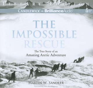 Audio The Impossible Rescue: The True Story of an Amazing Arctic Adventure Martin W. Sandler