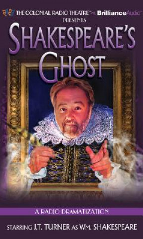 Audio Shakespeare's Ghost: A Radio Dramatization J. T. Turner