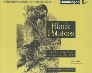 Audio Black Potatoes: The Story of the Great Irish Famine, 1845-1850 Susan Campbell Bartoletti