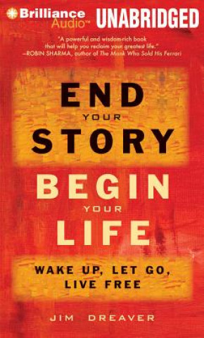 Audio End Your Story, Begin Your Life: Wake Up, Let Go, Live Free Jim Dreaver