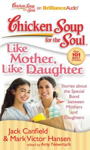 Hanganyagok Chicken Soup for the Soul: Like Mother, Like Daughter: Stories about the Special Bond Between Mothers and Daughters Jack Canfield